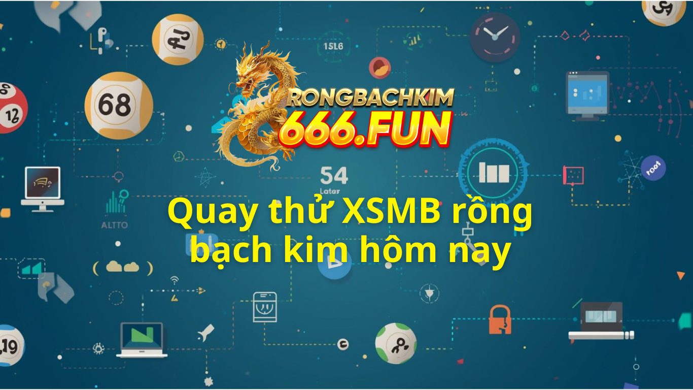 Quay thử XSMB 666 rồng bạch kim - Quay thử miền Bắc